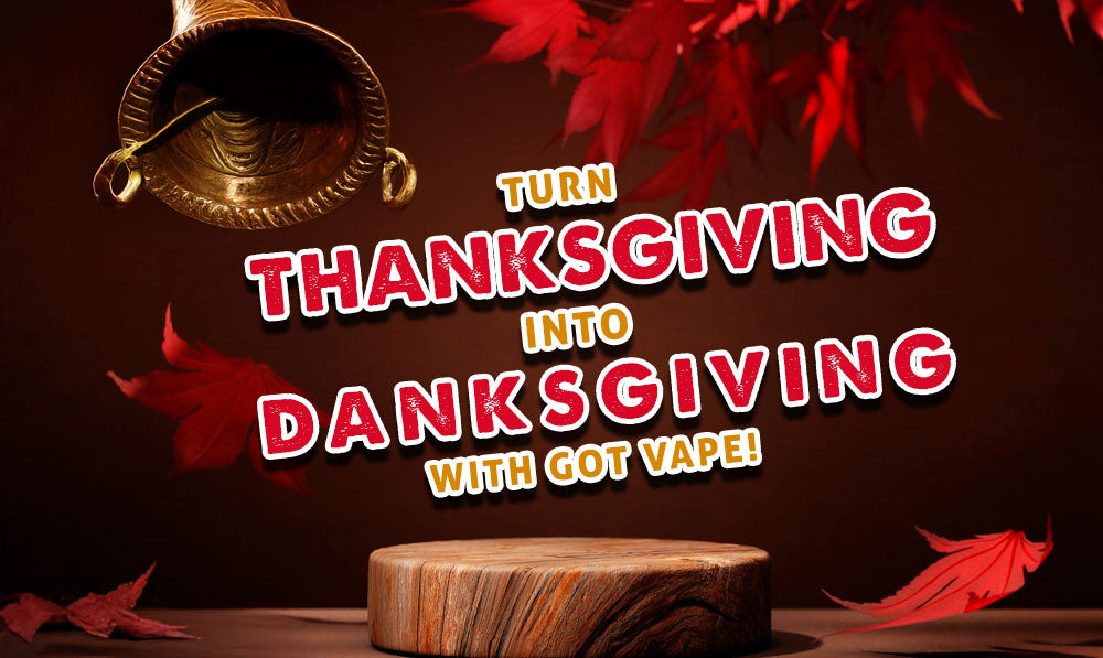 Turn Thanksgiving Into Danksgiving with Got Vape!